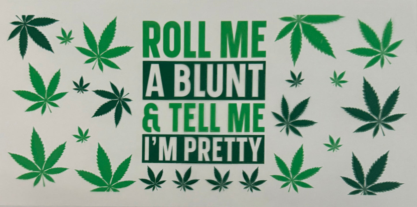 Roll me a blunt & tell me im pretty