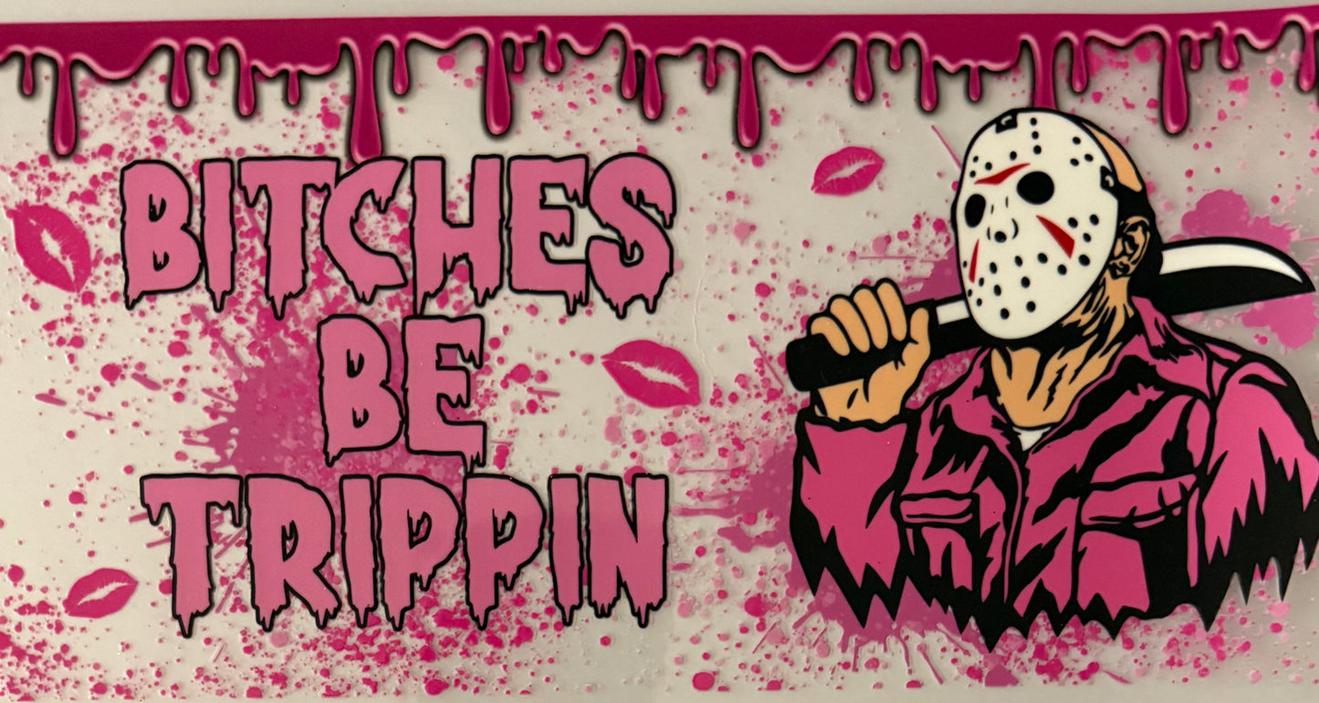 Bitches be trippin