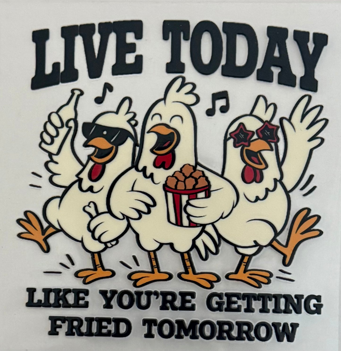 Live today like your getting fried tomorrow