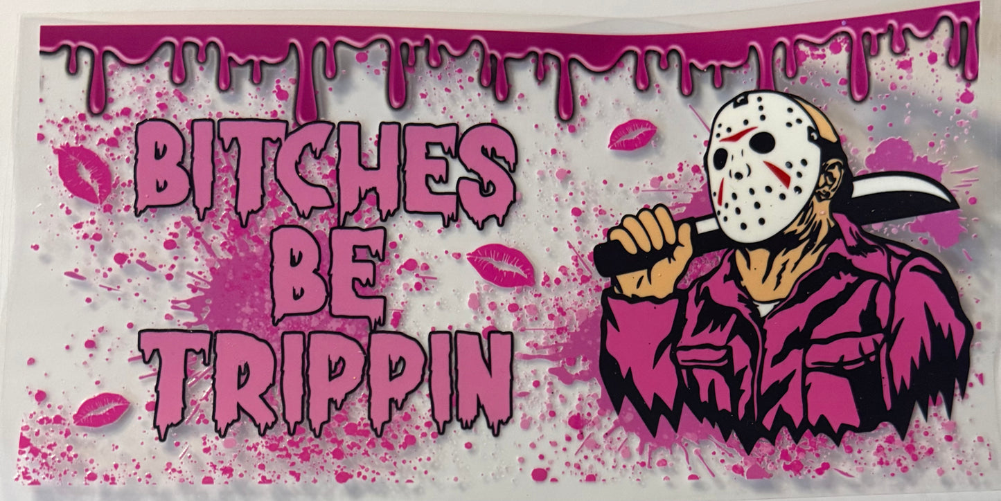 Bitches be trippin