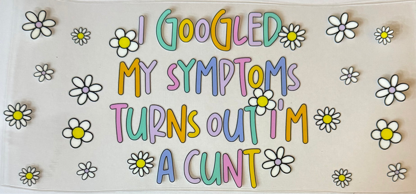 I googled my symptoms turns out I’m a c*nt