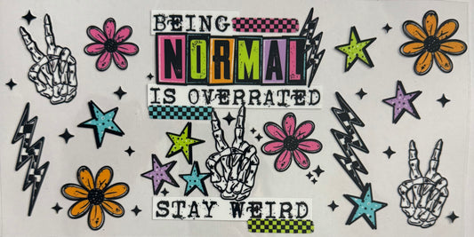 Being normal is overrated stay weird