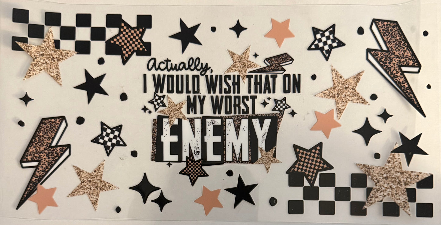 Actually I would wish that on my worst enemy