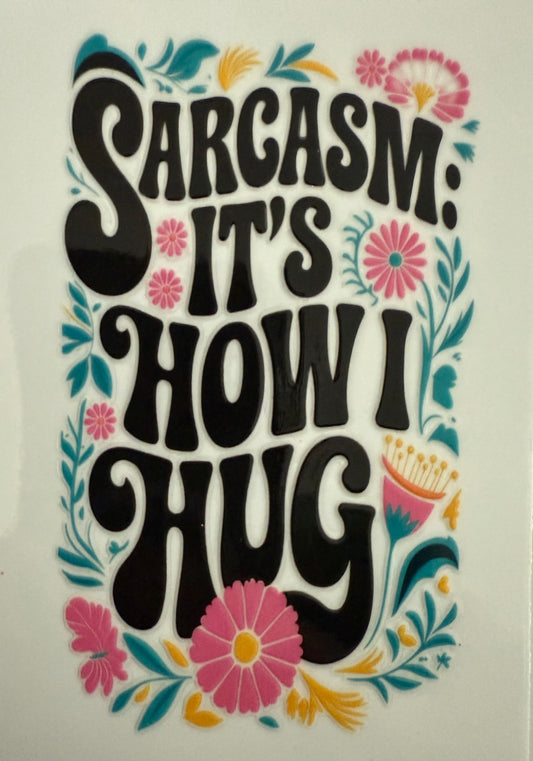 Sarcasm is how I hug