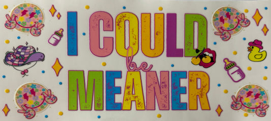 I could be meaner