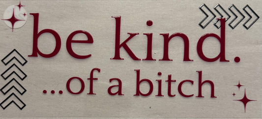 Be kind of a bitch