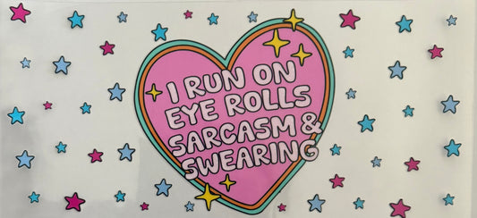I run on eye rolls sarcasm & swearing
