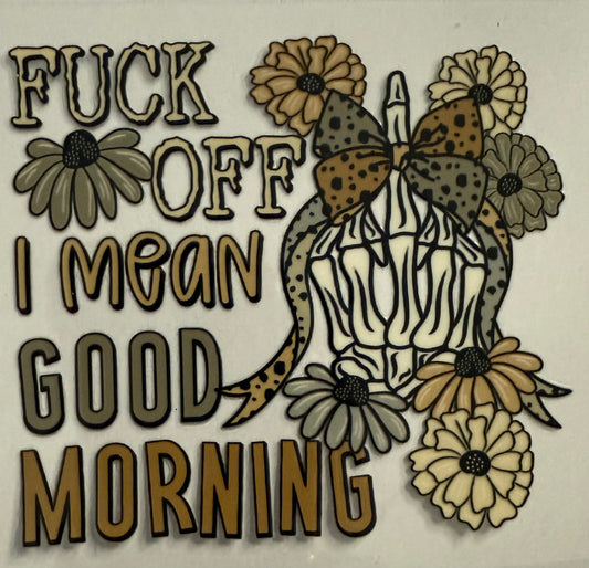 F off I mean good morning