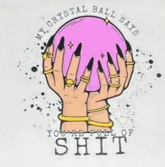 My crystal ball says you’re full of sh*t