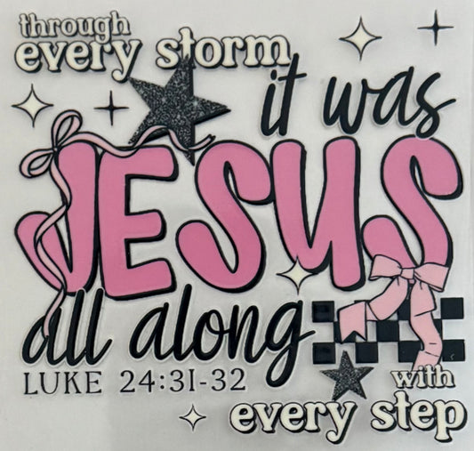 Through every storm it was Jesus all along with every step