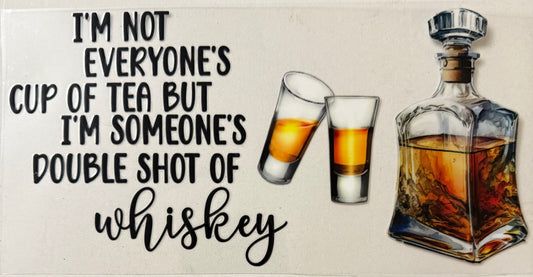 I’m not everyone’s cup of tea but I’m someone’s shot of whiskey