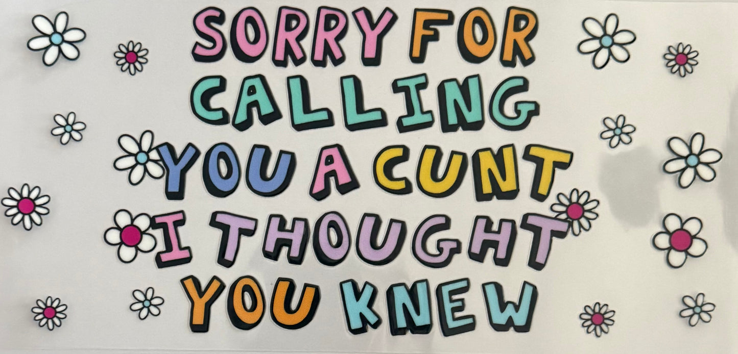 Sorry for call you a c*nt I thought you knew