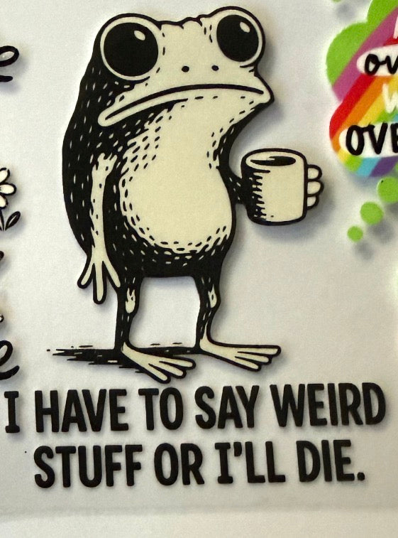 I have to say weird stuff or I’ll die