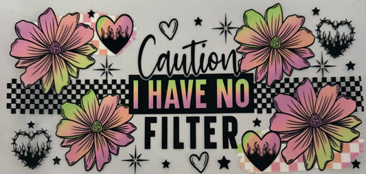 Caution I have no filter