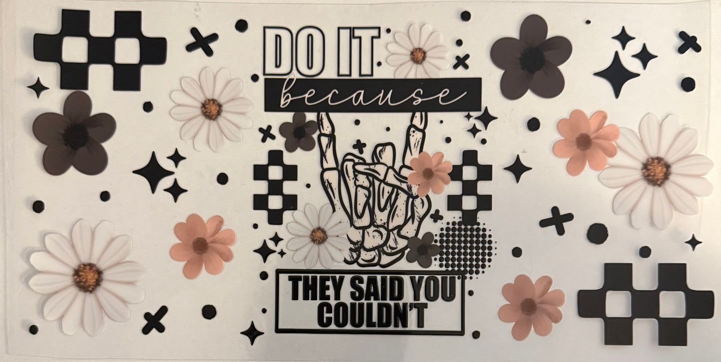 Do it because they said you couldn’t