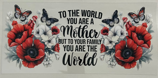 To your family you are the world