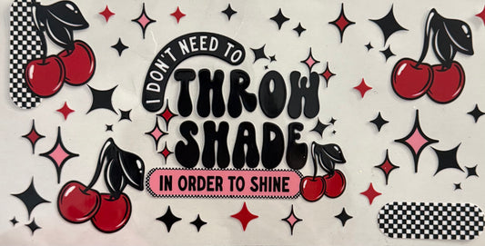 I don’t need to throw shade in order to shine