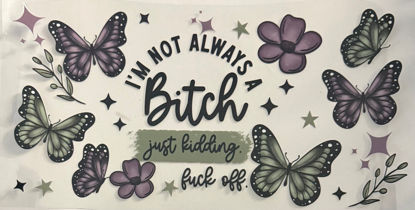 I’m not always a bitch….