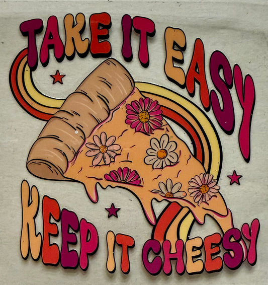 Take it easy keep it cheesy