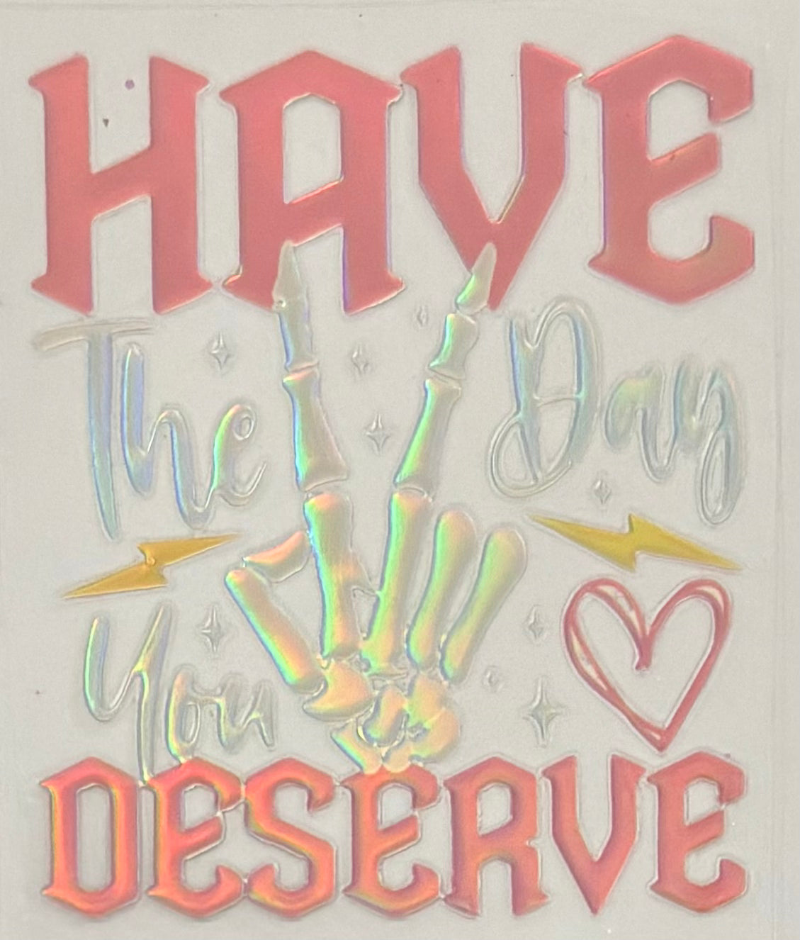 Have the day you deserve holo