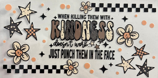 When killing them with kindness doesn’t work…