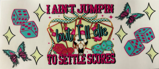 I ain’t jumping but I’ll die to settle scores