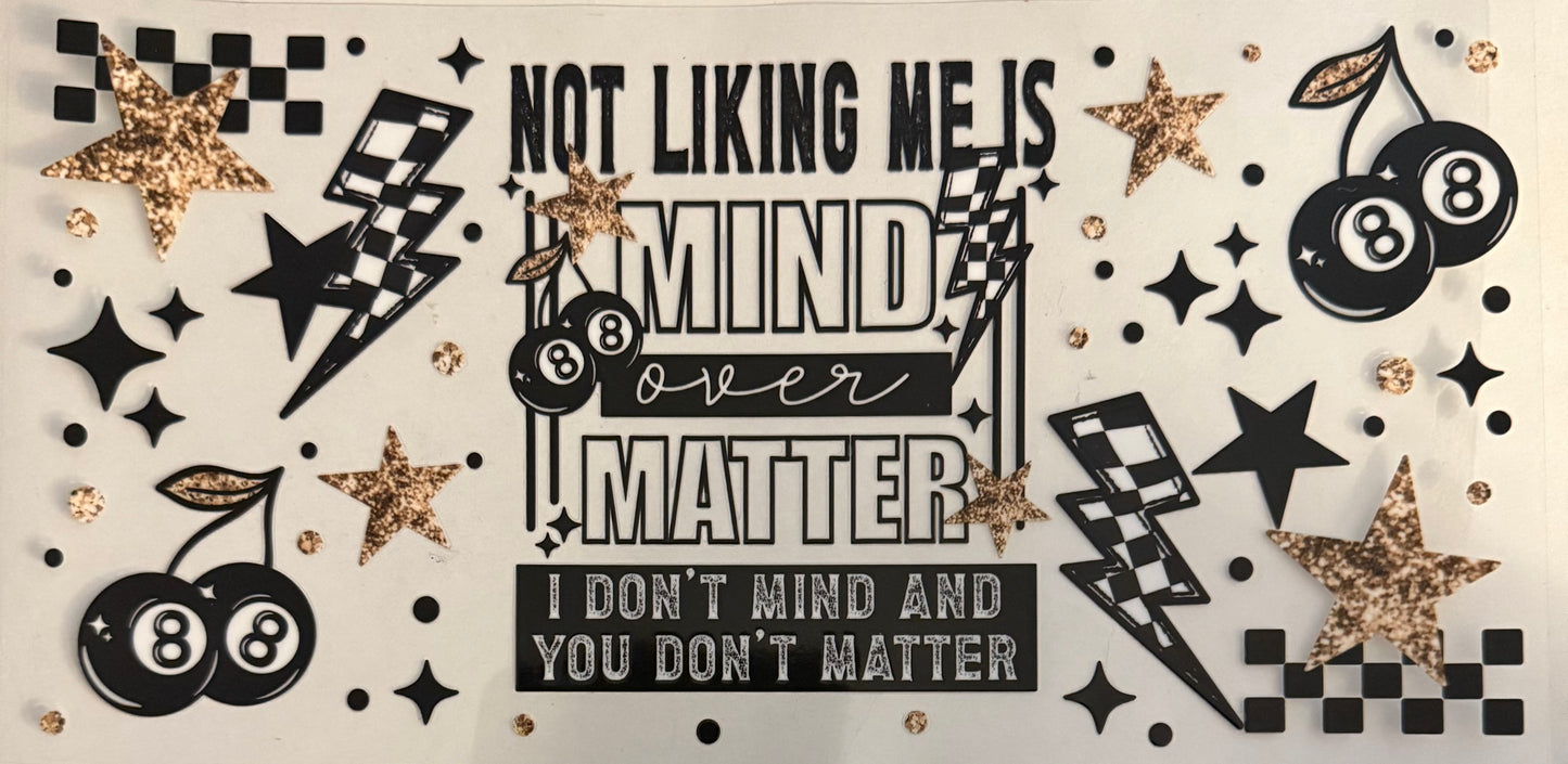 Not liking me is mind over matter…